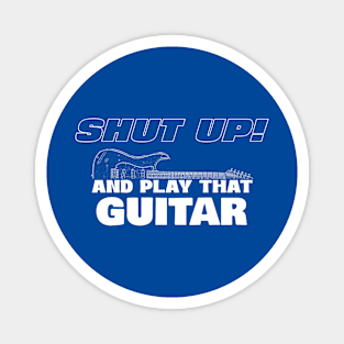 Shut up and play that guitar Magnet